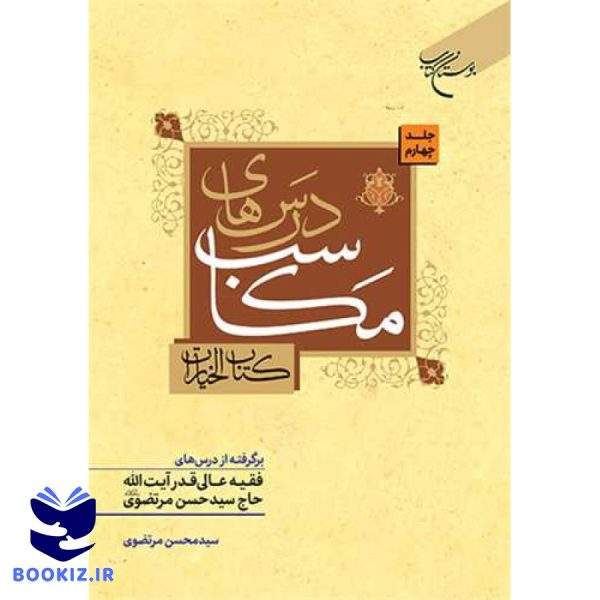 درسهای مکاسب ج 4 (کتاب الخیارات) برگرفته از درسهای فقیه عالی آیت الله حاج سید حسن مرتضوی (نشر بوستان کتاب)