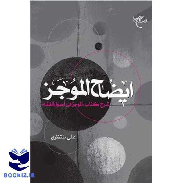 ایضاح الموجز شرح کتاب الموجز فی اصول الفقه (نشر بوستان کتاب)