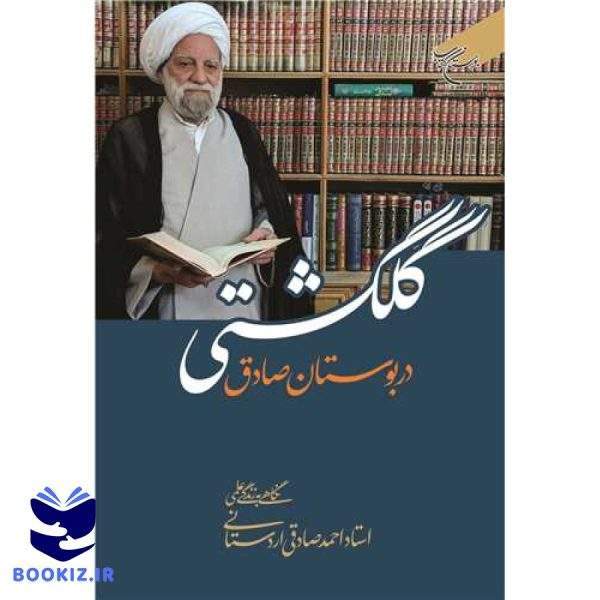 گلگشتی در بوستان صادق (نگاهی به زندگی علمی استاد احمد صادقی اردستانی) (نشر بوستان کتاب)
