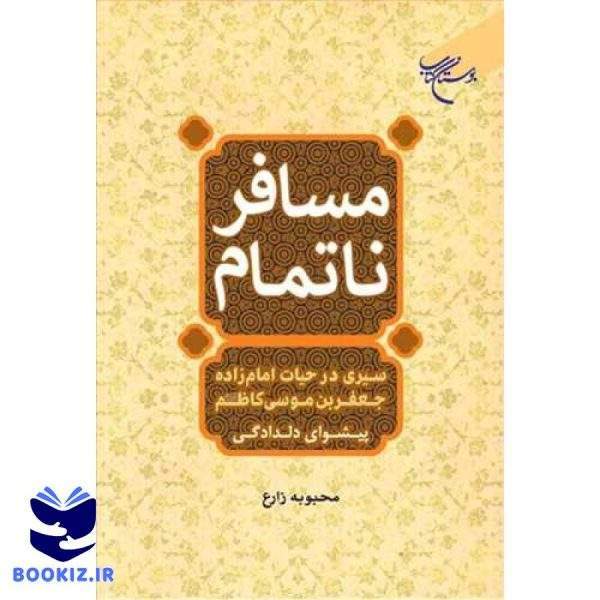 مسافر ناتمام(سیری در حیات امام زاده جعفر بن موسی كاظم(ع)) (نشر بوستان کتاب)