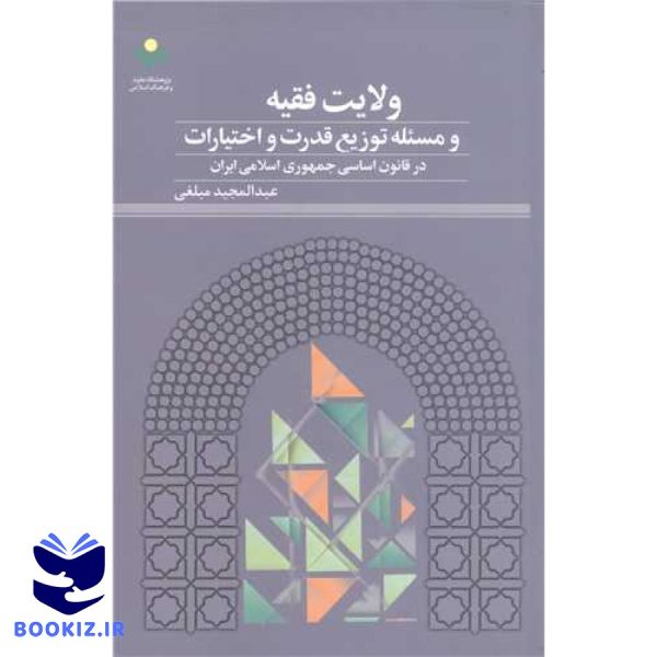 ولایت فقیه ومسئله توزیع قدرت واختیارات در قانون اساسی جمهور اسلامی ایران