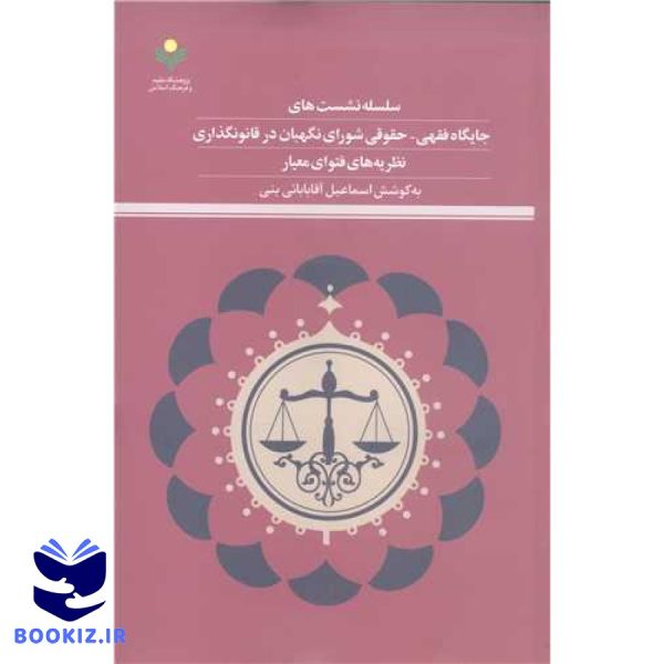 سلسلهنشستهای جایگاه فقهی حقوقی شورای نگهبان در قانونگذاری: نظریههای فتوای معیار